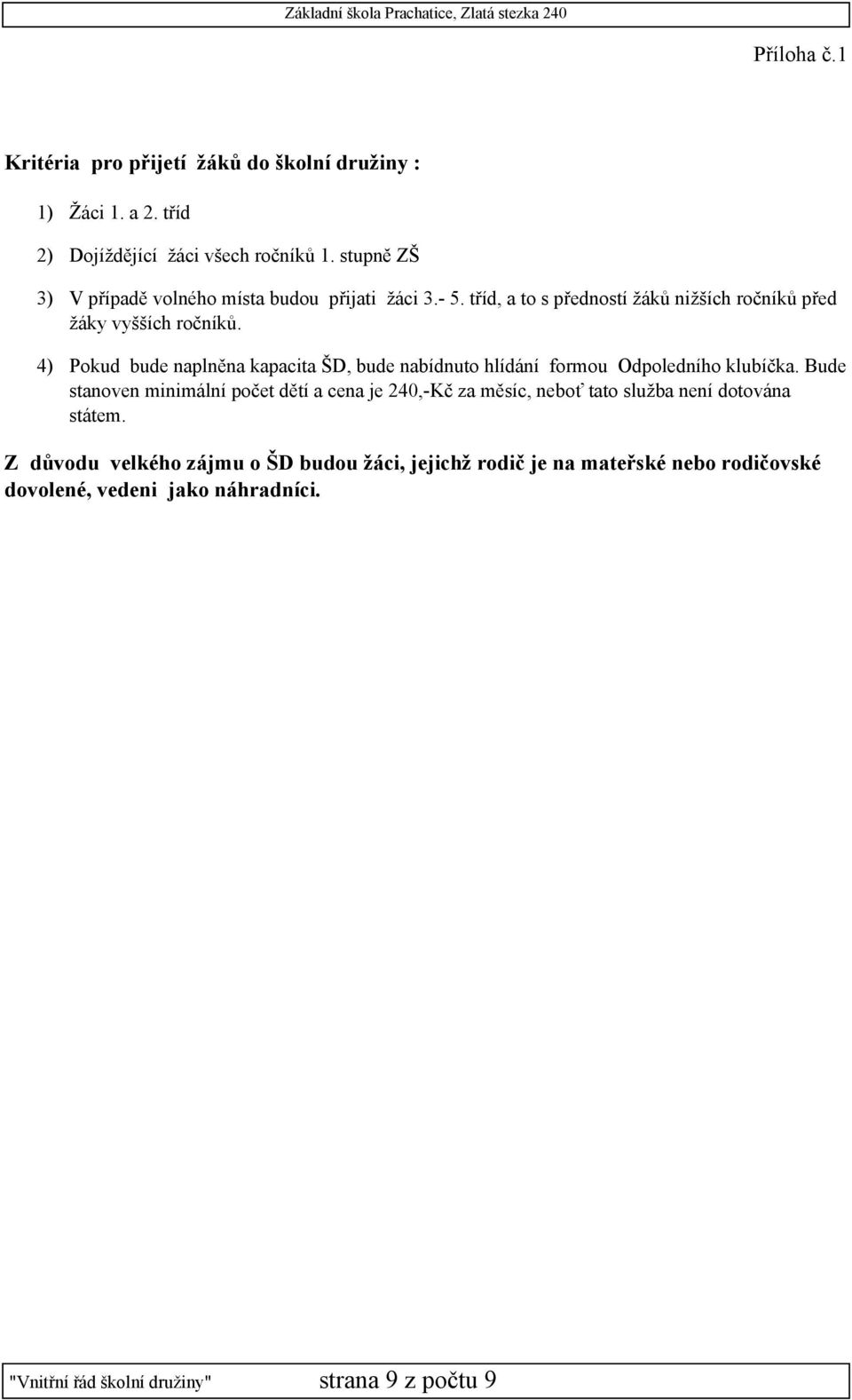 4) Pokud bude naplněna kapacita ŠD, bude nabídnuto hlídání formou Odpoledního klubíčka.