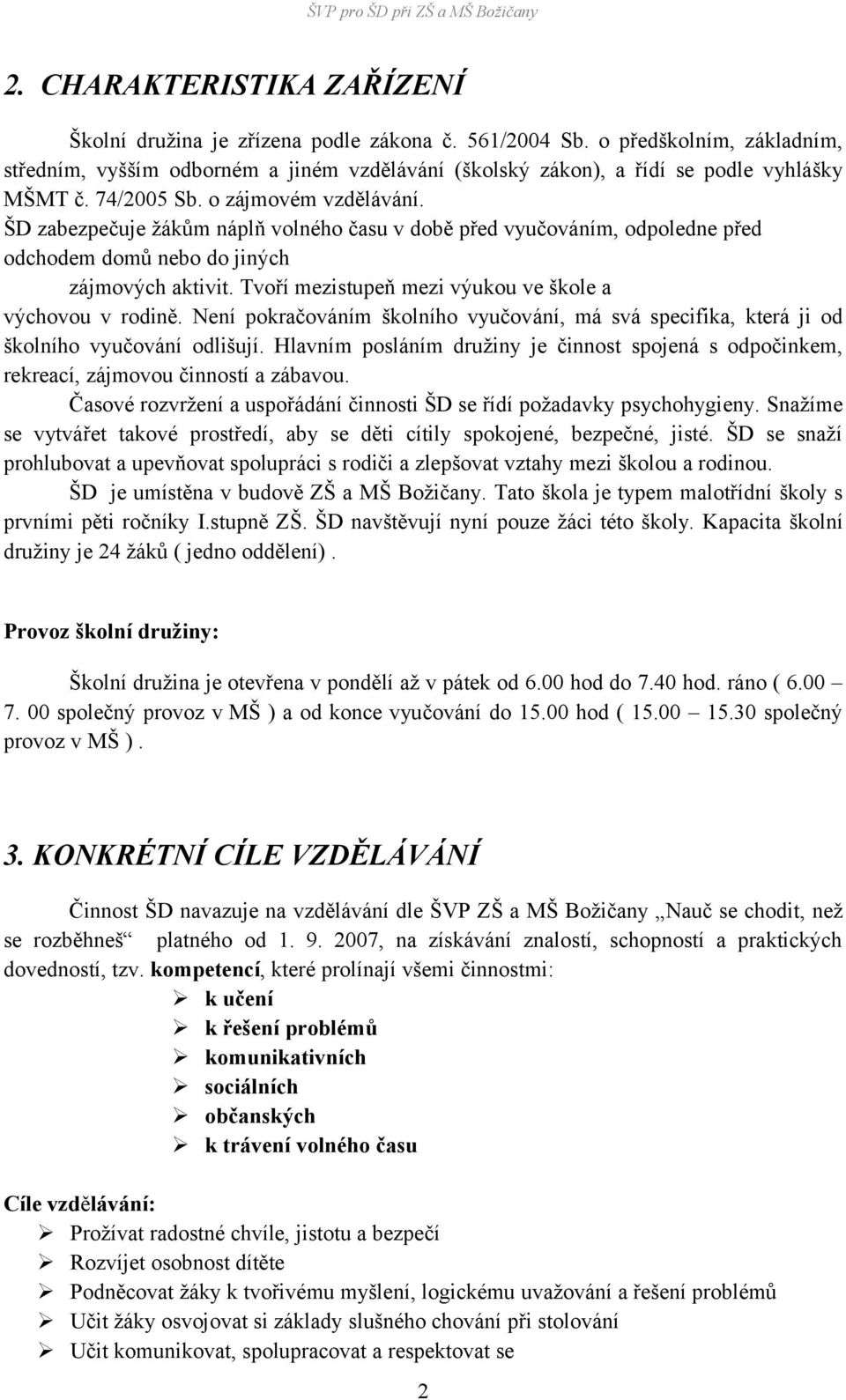 ŠD zabezpečuje žákům náplň volného času v době před vyučováním, odpoledne před odchodem domů nebo do jiných zájmových aktivit. Tvoří mezistupeň mezi výukou ve škole a výchovou v rodině.