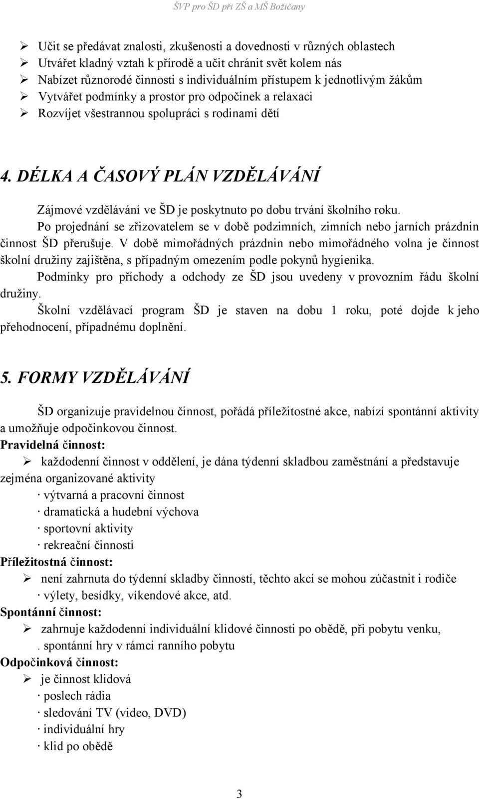 DÉLKA A ČASOVÝ PLÁN VZDĚLÁVÁNÍ Zájmové vzdělávání ve ŠD je poskytnuto po dobu trvání školního roku.