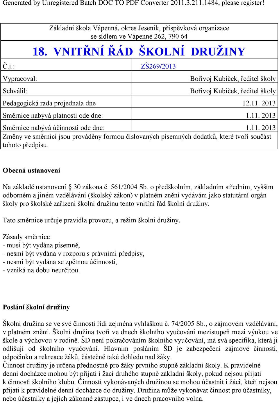 VNITŘNÍ ŘÁD ŠKOLNÍ DRUŽINY ZŠ269/2013 Bořivoj Kubíček, ředitel školy Bořivoj Kubíček, ředitel školy Pedagogická rada projednala dne 12.11. 2013 Směrnice nabývá platnosti ode dne: 1.11. 2013 Směrnice nabývá účinnosti ode dne: 1.