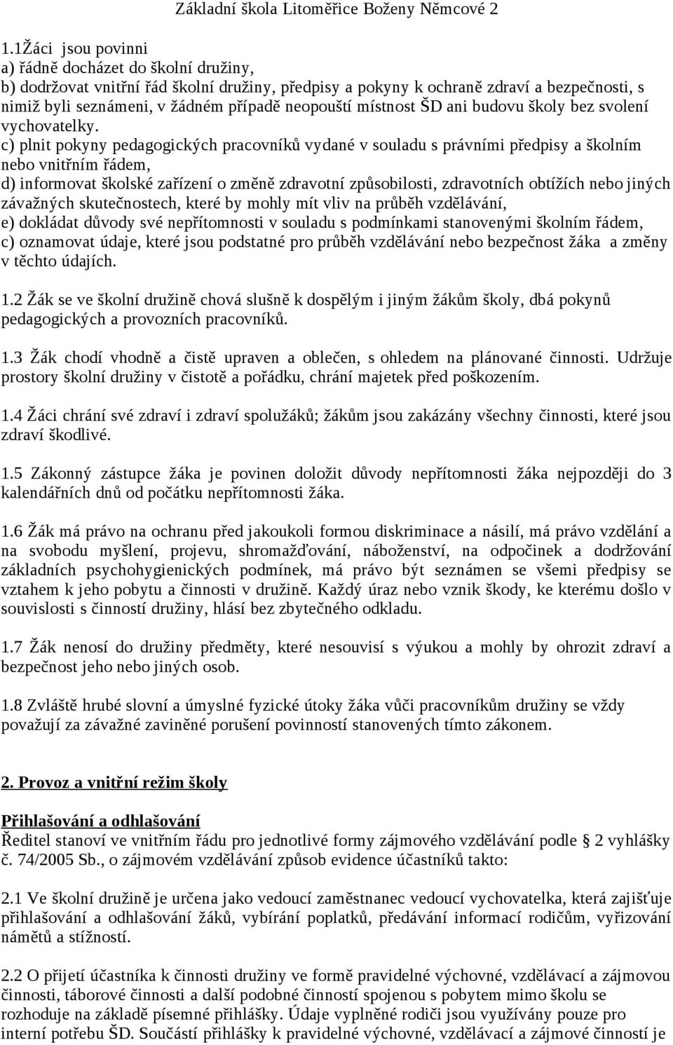 c) plnit pokyny pedagogických pracovníků vydané v souladu s právními předpisy a školním nebo vnitřním řádem, d) informovat školské zařízení o změně zdravotní způsobilosti, zdravotních obtížích nebo