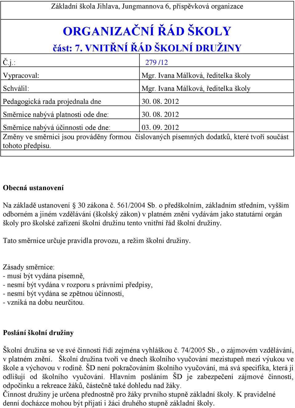 2012 Změny ve směrnici jsou prováděny formou číslovaných písemných dodatků, které tvoří součást tohoto předpisu. Obecná ustanovení Na základě ustanovení 30 zákona č. 561/2004 Sb.