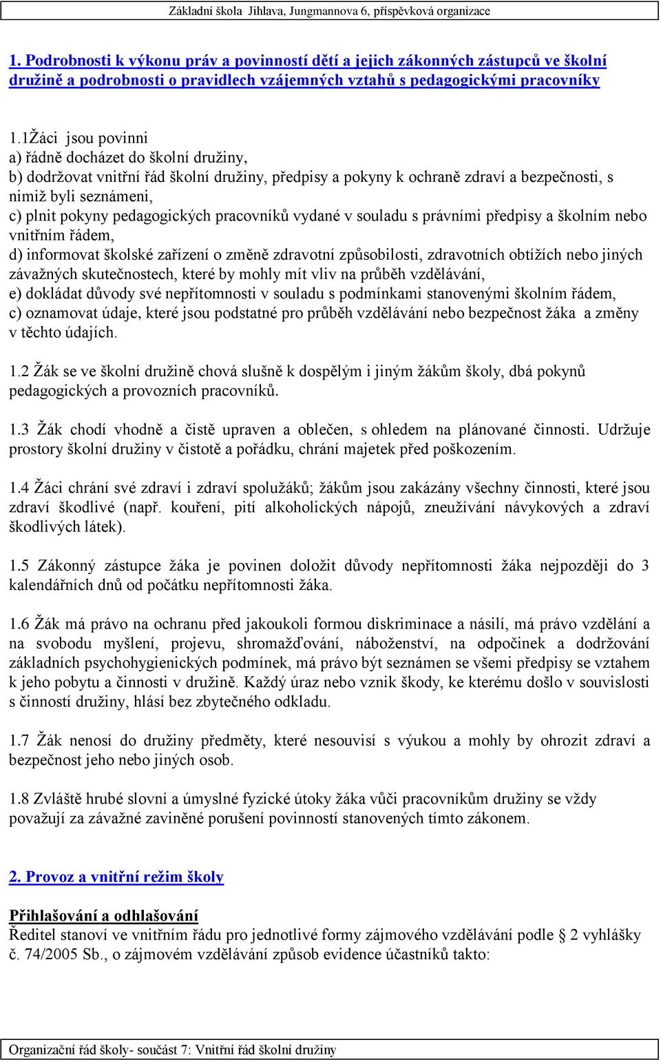 pedagogických pracovníků vydané v souladu s právními předpisy a školním nebo vnitřním řádem, d) informovat školské zařízení o změně zdravotní způsobilosti, zdravotních obtížích nebo jiných závažných