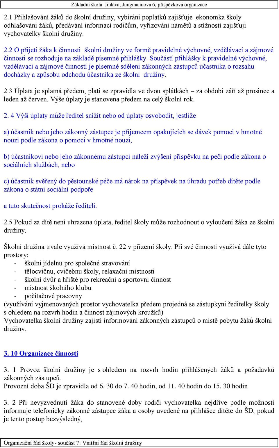 Součástí přihlášky k pravidelné výchovné, vzdělávací a zájmové činností je písemné sdělení zákonných zástupců účastníka o rozsahu docházky a způsobu odchodu účastníka ze školní družiny. 2.