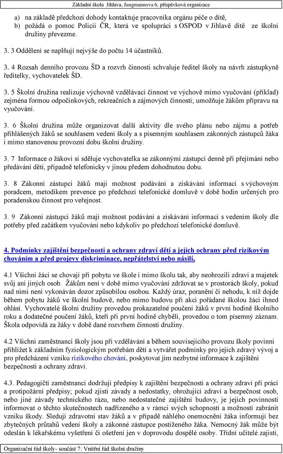 4 Rozsah denního provozu ŠD a rozvrh činnosti schvaluje ředitel školy na návrh zástupkyně ředitelky, vychovatelek ŠD. 3.