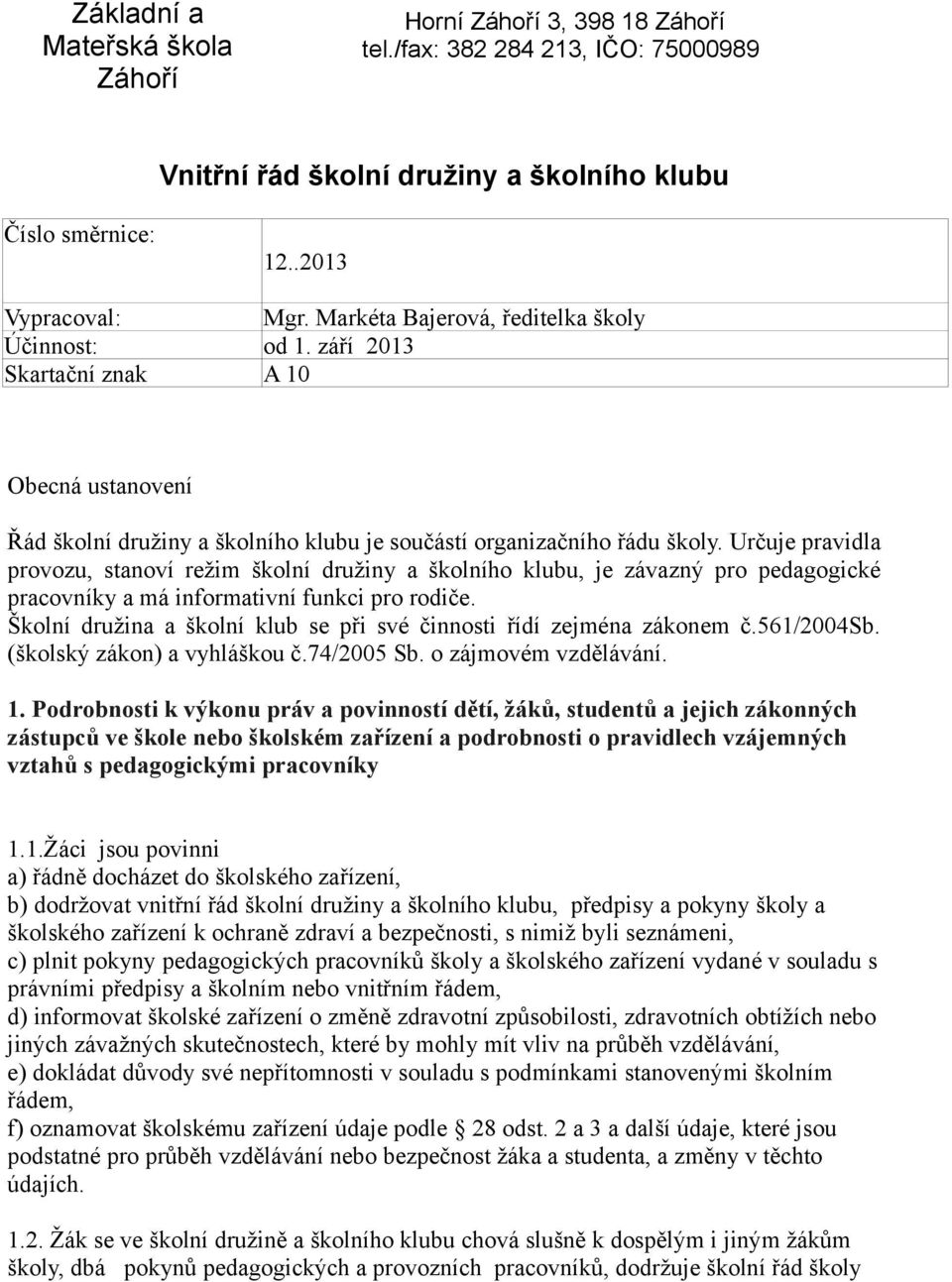 Určuje pravidla provozu, stanoví režim školní družiny a školního klubu, je závazný pro pedagogické pracovníky a má informativní funkci pro rodiče.