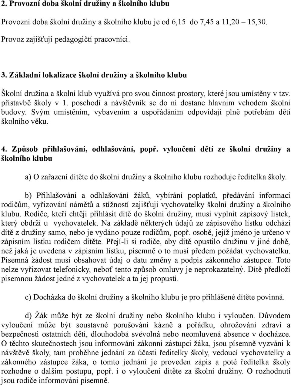 poschodí a návštěvník se do ní dostane hlavním vchodem školní budovy. Svým umístěním, vybavením a uspořádáním odpovídají plně potřebám dětí školního věku. 4. Způsob přihlašování, odhlašování, popř.