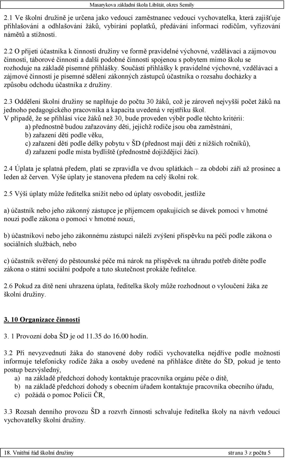 2 O přijetí účastníka k činnosti družiny ve formě pravidelné výchovné, vzdělávací a zájmovou činnosti, táborové činnosti a další podobné činností spojenou s pobytem mimo školu se rozhoduje na základě