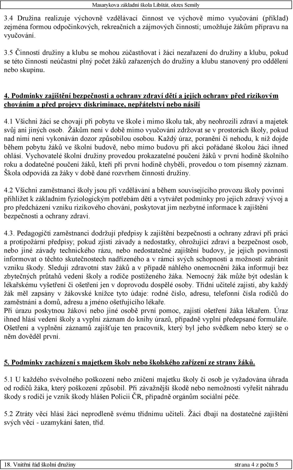 skupinu. 4. Podmínky zajištění bezpečnosti a ochrany zdraví dětí a jejich ochrany před rizikovým chováním a před projevy diskriminace, nepřátelství nebo násilí 4.