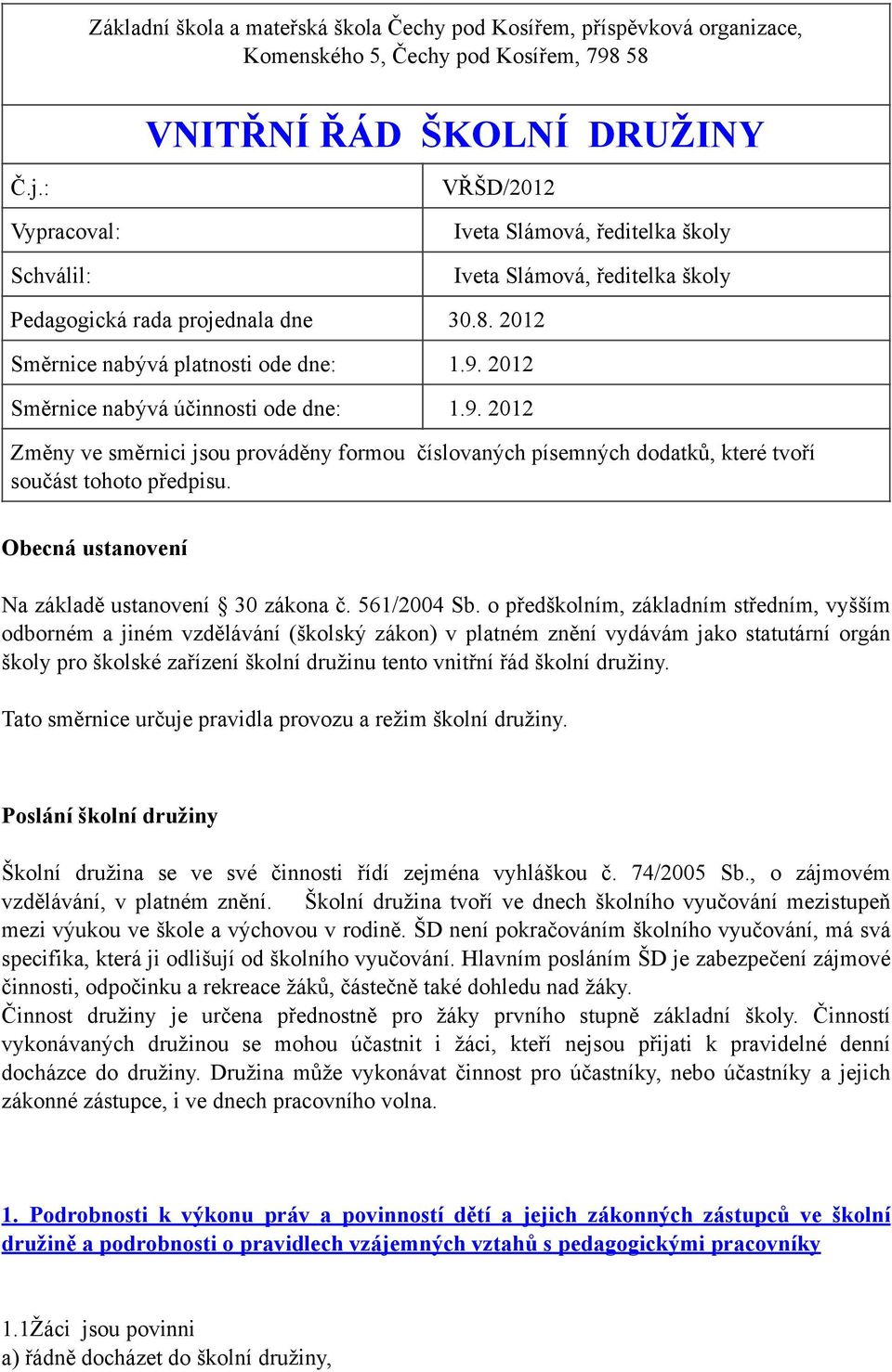 2012 Směrnice nabývá účinnosti ode dne: 1.9. 2012 Změny ve směrnici jsou prováděny formou číslovaných písemných dodatků, které tvoří součást tohoto předpisu.