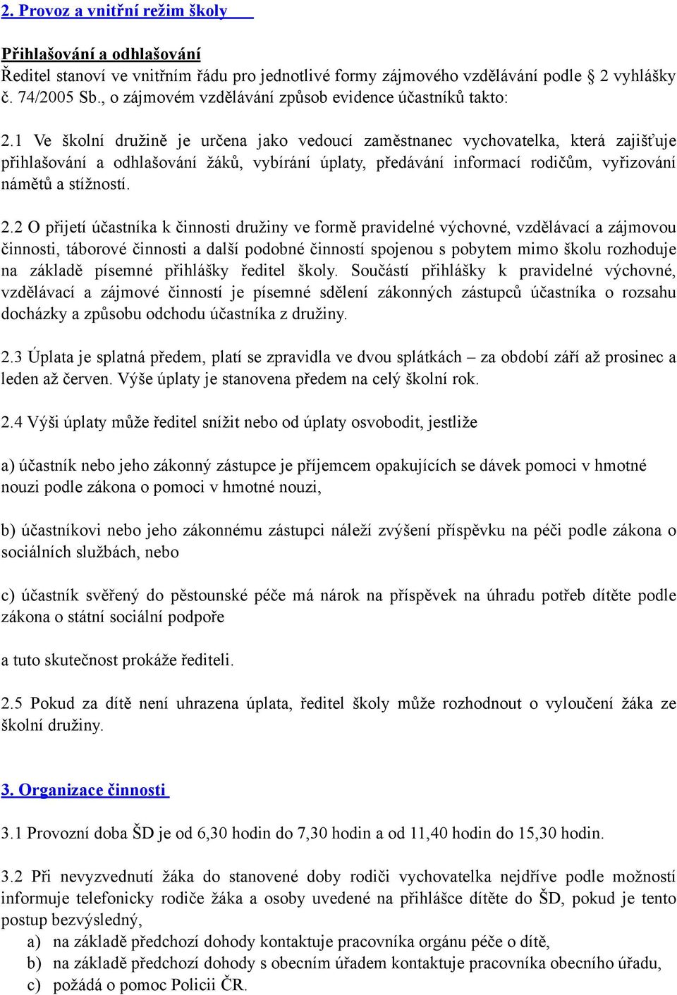 1 Ve školní družině je určena jako vedoucí zaměstnanec vychovatelka, která zajišťuje přihlašování a odhlašování žáků, vybírání úplaty, předávání informací rodičům, vyřizování námětů a stížností. 2.