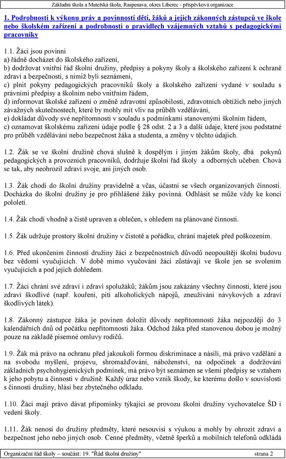 pokyny pedagogických pracovníků školy a školského zařízení vydané v souladu s právními předpisy a školním nebo vnitřním řádem, d) informovat školské zařízení o změně zdravotní způsobilosti,