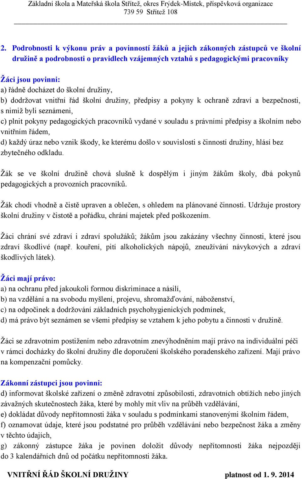 souladu s právními předpisy a školním nebo vnitřním řádem, d) každý úraz nebo vznik škody, ke kterému došlo v souvislosti s činností družiny, hlásí bez zbytečného odkladu.