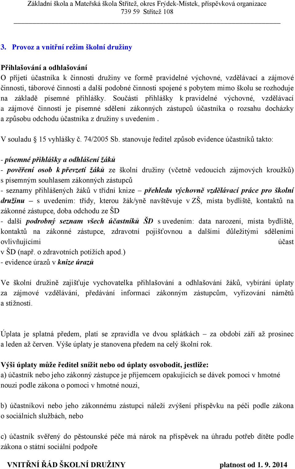 Součástí přihlášky k pravidelné výchovné, vzdělávací a zájmové činností je písemné sdělení zákonných zástupců účastníka o rozsahu docházky a způsobu odchodu účastníka z družiny s uvedením.