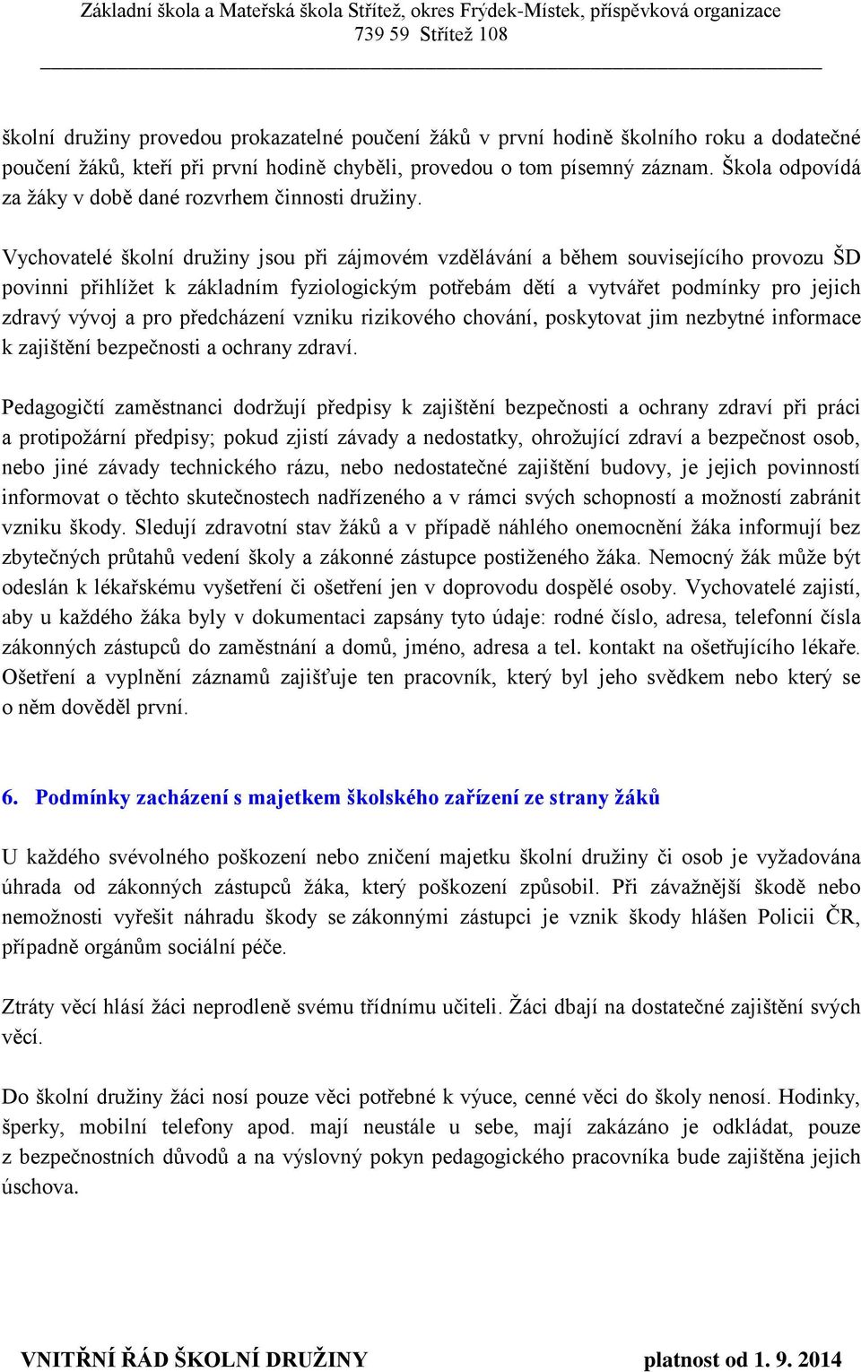 Vychovatelé školní družiny jsou při zájmovém vzdělávání a během souvisejícího provozu ŠD povinni přihlížet k základním fyziologickým potřebám dětí a vytvářet podmínky pro jejich zdravý vývoj a pro