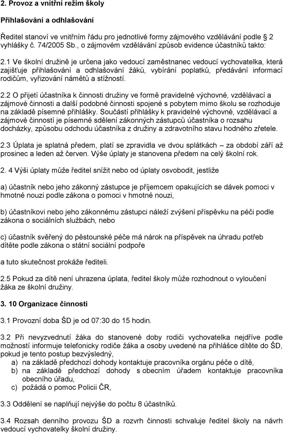1 Ve školní družině je určena jako vedoucí zaměstnanec vedoucí vychovatelka, která zajišťuje přihlašování a odhlašování žáků, vybírání poplatků, předávání informací rodičům, vyřizování námětů a