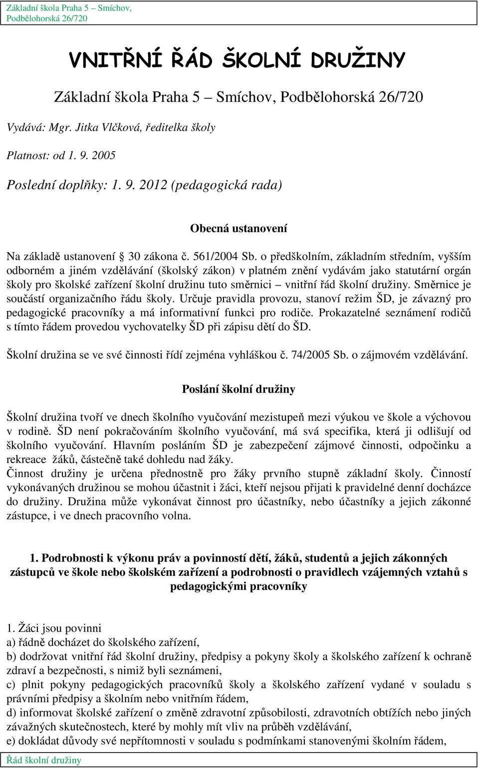 o předškolním, základním středním, vyšším odborném a jiném vzdělávání (školský zákon) v platném znění vydávám jako statutární orgán školy pro školské zařízení školní družinu tuto směrnici vnitřní řád