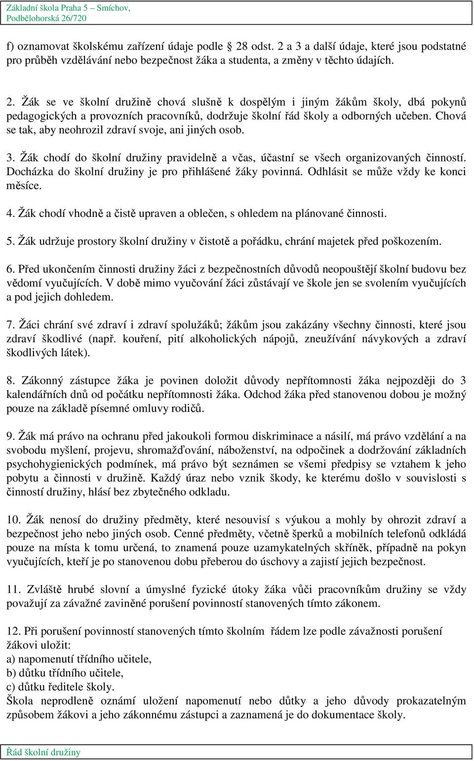 Chová se tak, aby neohrozil zdraví svoje, ani jiných osob. 3. Žák chodí do školní družiny pravidelně a včas, účastní se všech organizovaných činností.