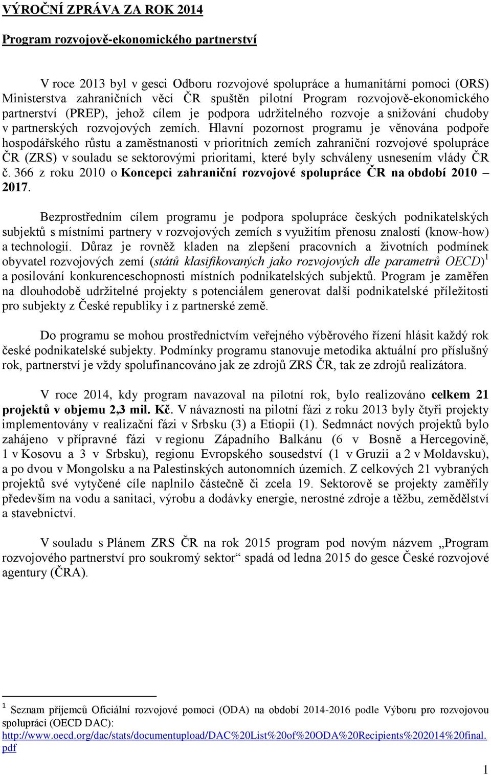 Hlavní pozornost programu je věnována podpoře hospodářského růstu a zaměstnanosti v prioritních zemích zahraniční rozvojové spolupráce ČR (ZRS) v souladu se sektorovými prioritami, které byly