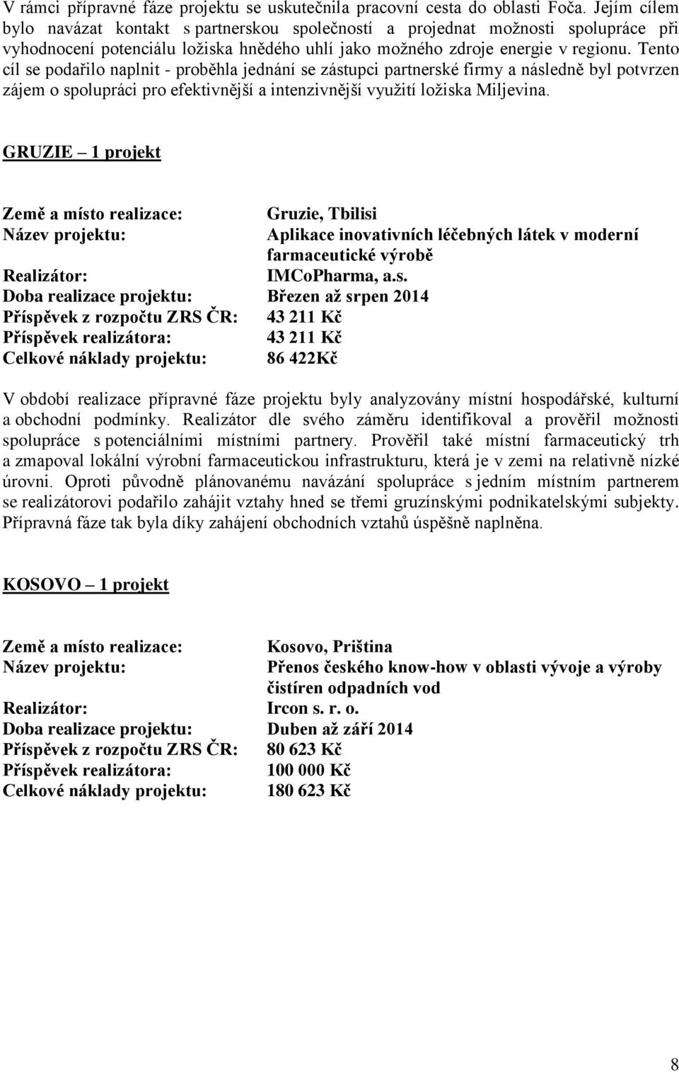 Tento cíl se podařilo naplnit - proběhla jednání se zástupci partnerské firmy a následně byl potvrzen zájem o spolupráci pro efektivnější a intenzivnější využití ložiska Miljevina.