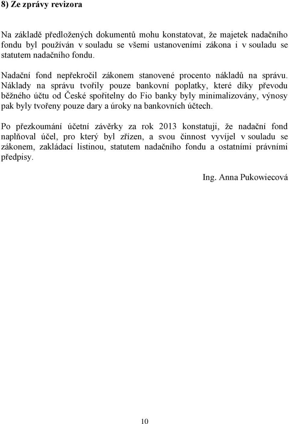 Náklady na správu tvořily pouze bankovní poplatky, které díky převodu běžného účtu od České spořitelny do Fio banky byly minimalizovány, výnosy pak byly tvořeny pouze dary a úroky