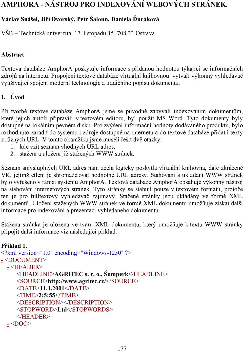 Propojení textové databáze virtuální knihovnou vytváří výkonný vyhledávač využívající spojení moderní technologie a tradičního popisu dokumentu. 1.