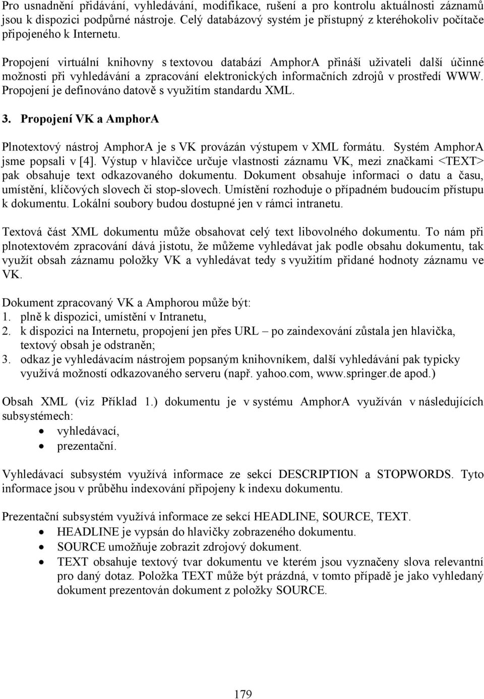 Propojení virtuální knihovny s textovou databází AmphorA přináší uživateli další účinné možnosti při vyhledávání a zpracování elektronických informačních zdrojů v prostředí WWW.