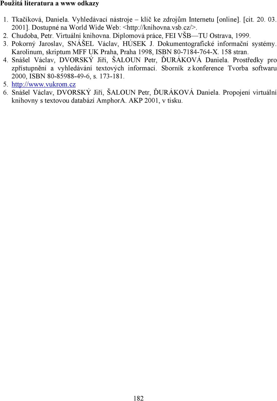 Karolinum, skriptum MFF UK Praha, Praha 1998, ISBN 80-7184-764-X. 158 stran. 4. Snášel Václav, DVORSKÝ Jiří, ŠALOUN Petr, ĎURÁKOVÁ Daniela.