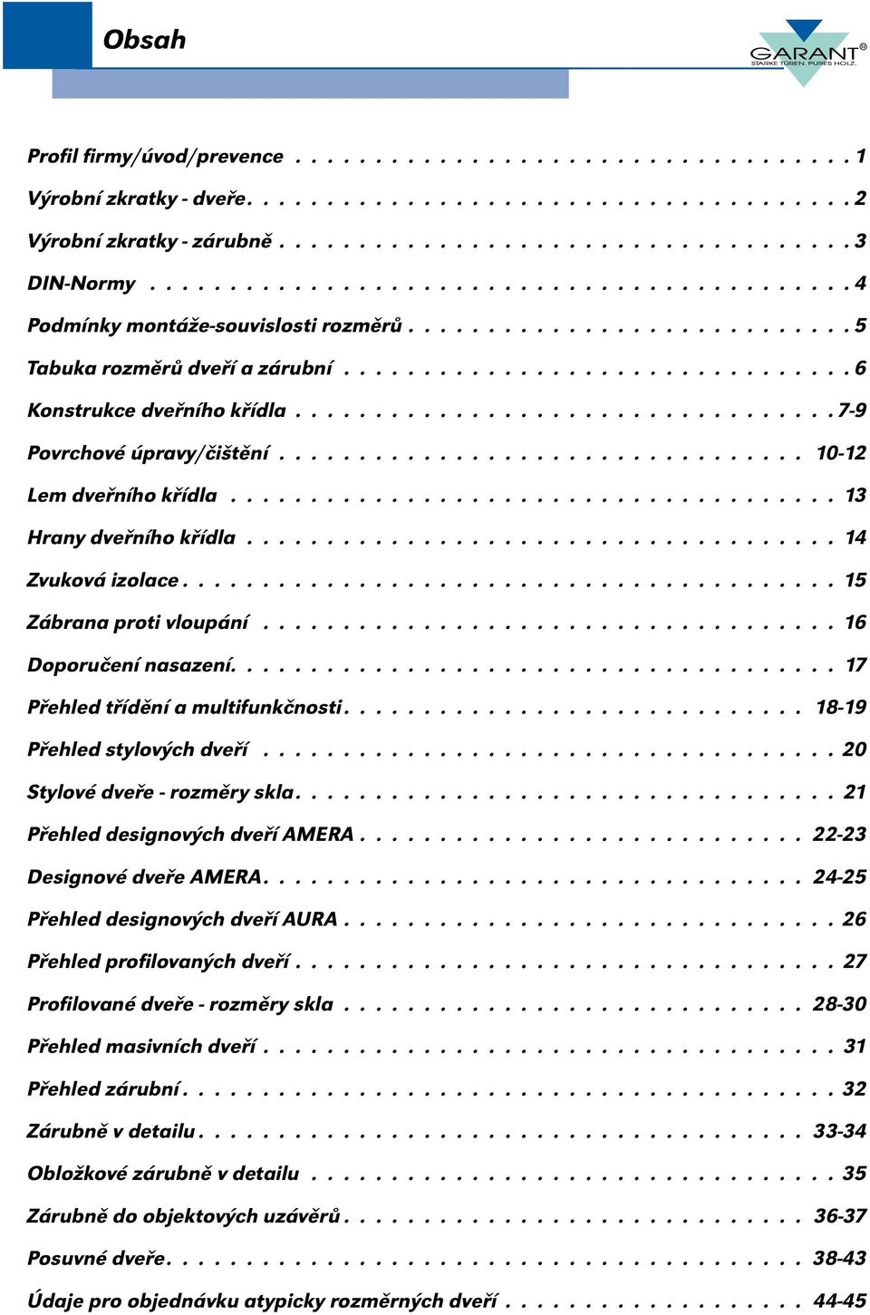 stylových dveří 20 Stylové dveře - rozměry skla 21 Přehled designových dveří MER 22-23 Designové dveře MER 24-25 Přehled designových dveří UR 26 Přehled profilovaných dveří 27 Profilované dveře -