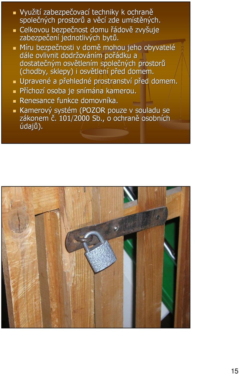 Míru bezpečnosti v domě mohou jeho obyvatelé dále ovlivnit dodržov ováním m pořádku a dostatečným osvětlen tlením společných prostorů