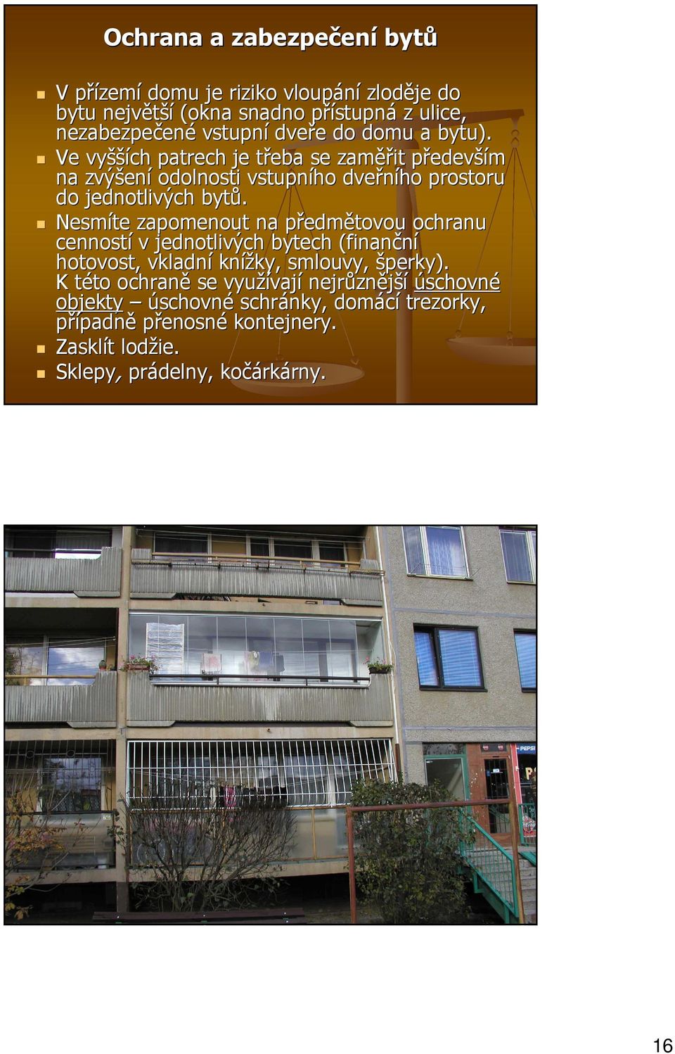 Nesmíte zapomenout na předmp edmětovou ochranu cenností v jednotlivých bytech (finanční hotovost, vkladní knížky, ky, smlouvy, šperky).