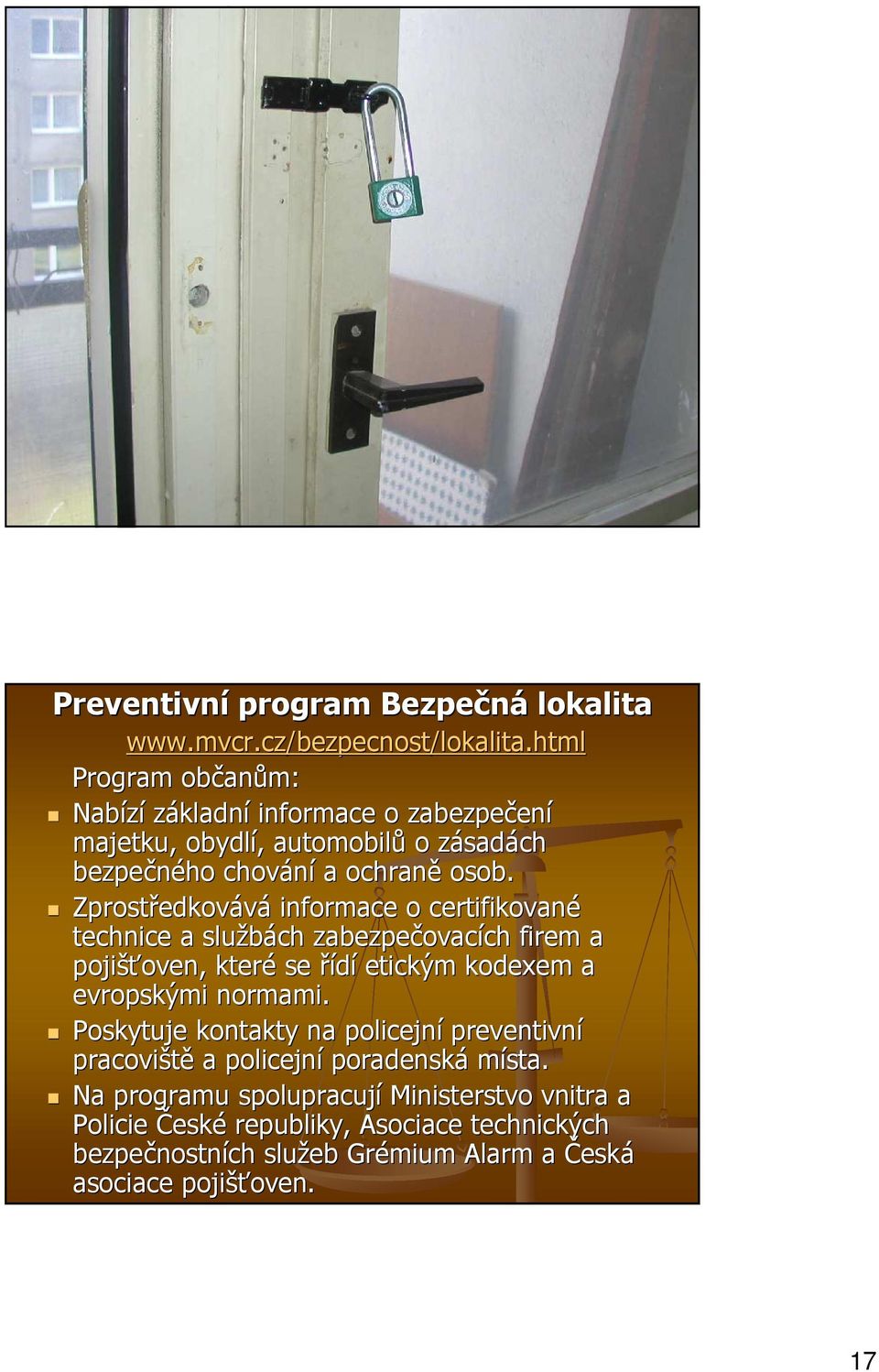 Zprostředkov edkovává informace o certifikované technice a službách zabezpečovac ovacích ch firem a pojišťoven, oven, které se řídí etickým kodexem a evropskými