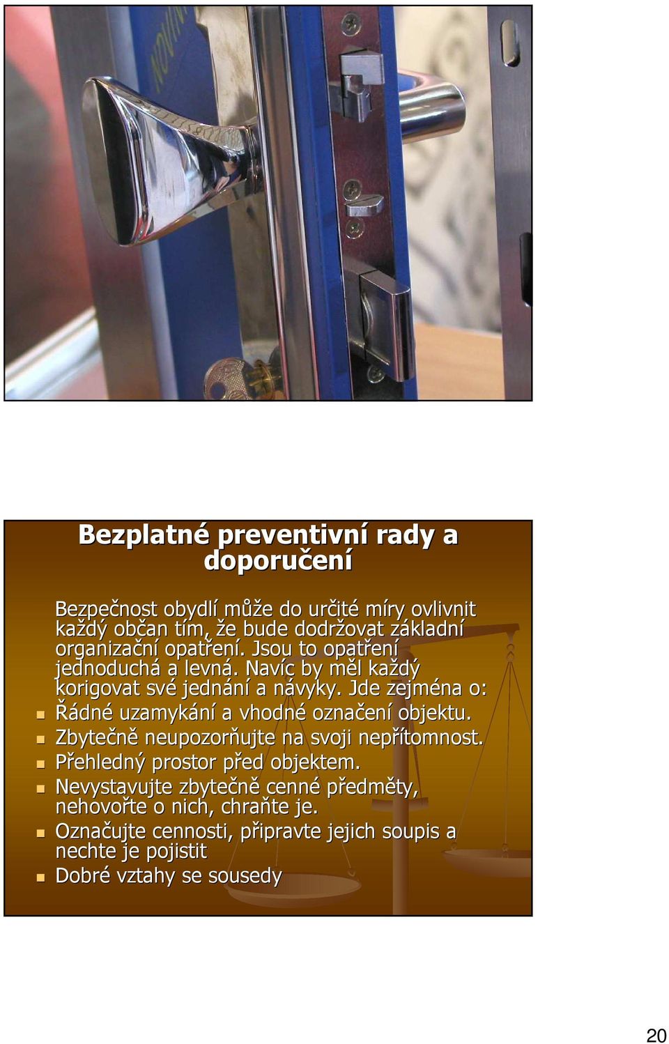 n Jde zejména o: Řádné uzamykání a vhodné označen ení objektu. Zbytečně neupozorňujte ujte na svoji nepřítomnost. Přehledný prostor před p objektem.