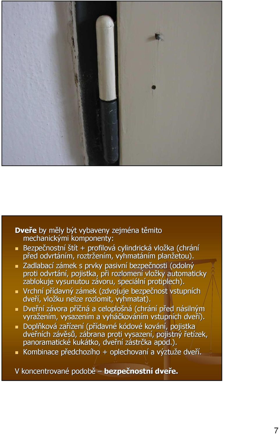 Vrchní přídavný zámek z (zdvojuje bezpečnost vstupních dveří,, vložku nelze rozlomit, vyhmatat).