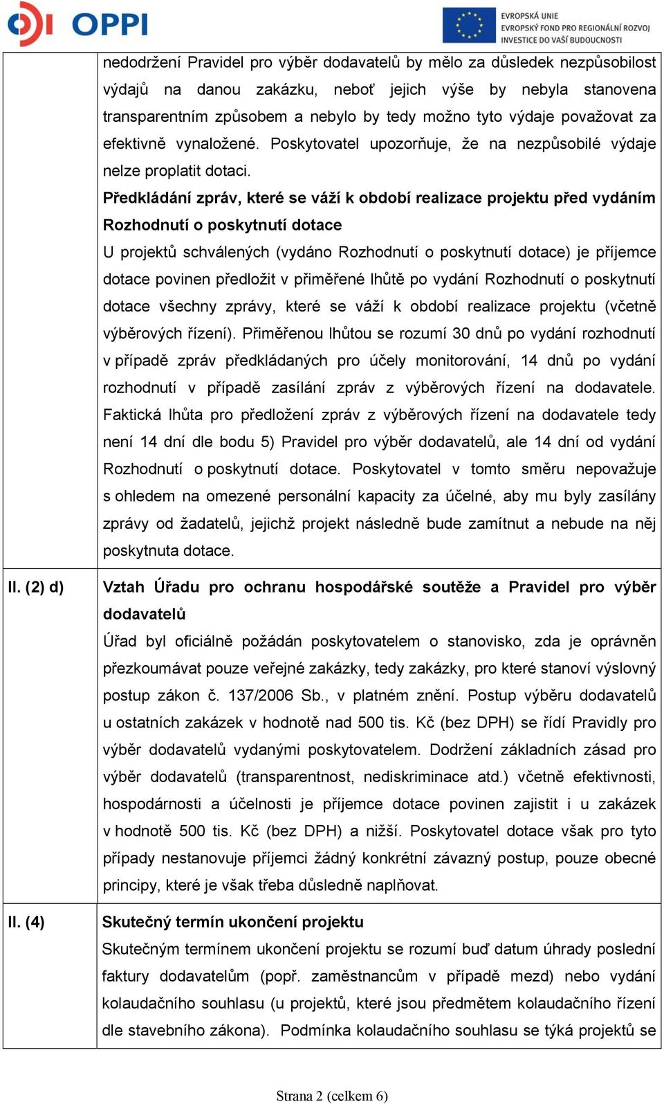 Předkládání zpráv, které se váží k období realizace projektu před vydáním Rozhodnutí o poskytnutí dotace U projektů schválených (vydáno Rozhodnutí o poskytnutí dotace) je příjemce dotace povinen