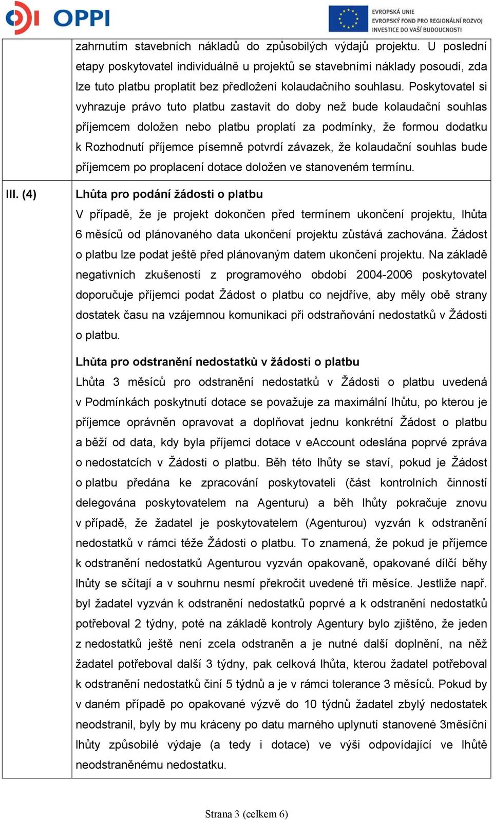 Poskytovatel si vyhrazuje právo tuto platbu zastavit do doby než bude kolaudační souhlas příjemcem doložen nebo platbu proplatí za podmínky, že formou dodatku k Rozhodnutí příjemce písemně potvrdí