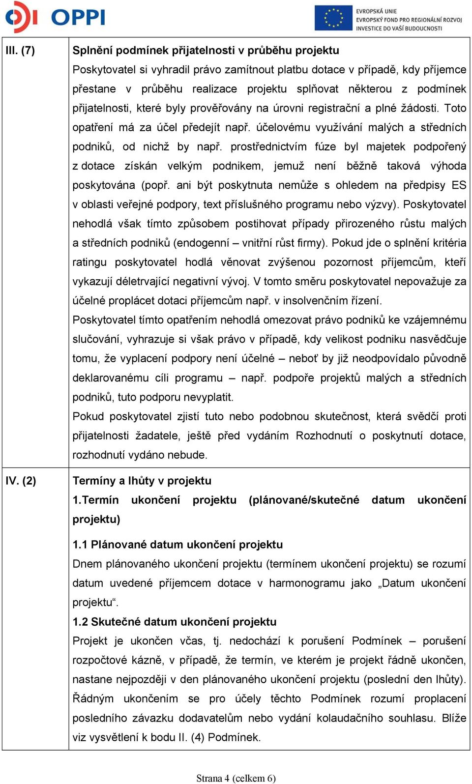 přijatelnosti, které byly prověřovány na úrovni registrační a plné žádosti. Toto opatření má za účel předejít např. účelovému využívání malých a středních podniků, od nichž by např.