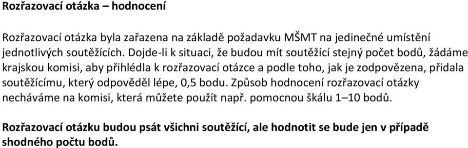 je zodpovězena, přidala soutěžícímu, který odpověděl lépe, 0,5 bodu.