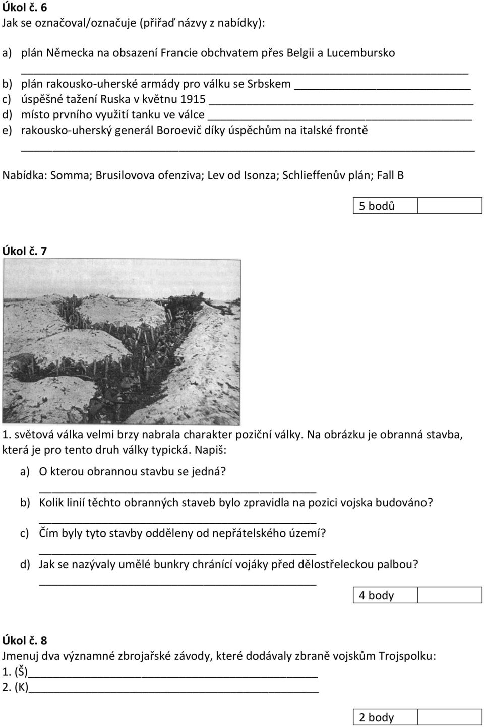 Ruska v květnu 1915 d) místo prvního využití tanku ve válce e) rakousko-uherský generál Boroevič díky úspěchům na italské frontě Nabídka: Somma; Brusilovova ofenziva; Lev od Isonza; Schlieffenův