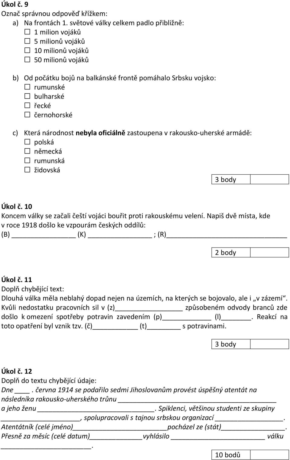 černohorské c) Která národnost nebyla oficiálně zastoupena v rakousko-uherské armádě: polská německá rumunská židovská Úkol č. 10 Koncem války se začali čeští vojáci bouřit proti rakouskému velení.