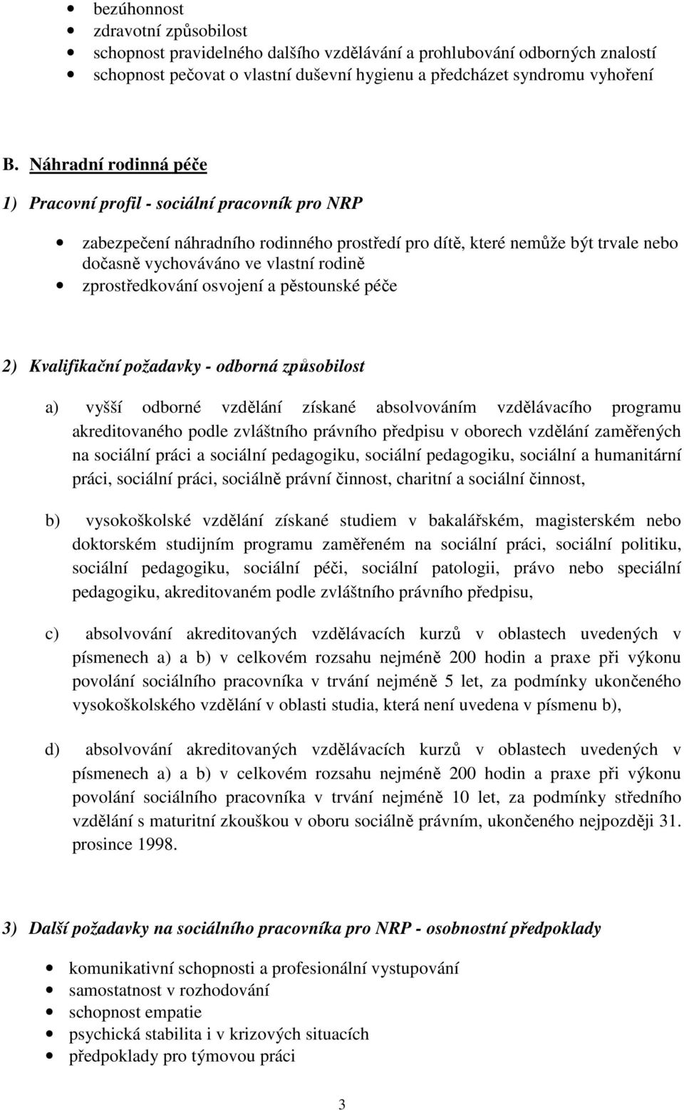 zprostředkování osvojení a pěstounské péče akreditovaného podle zvláštního právního předpisu v oborech vzdělání zaměřených na sociální práci a sociální pedagogiku, sociální pedagogiku, sociální a