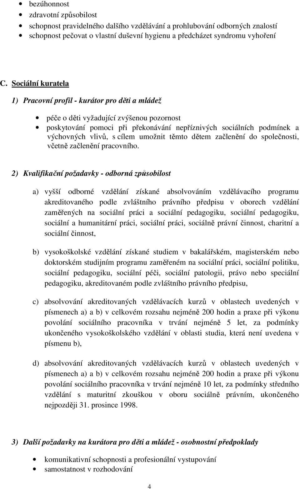 cílem umožnit těmto dětem začlenění do společnosti, včetně začlenění pracovního.