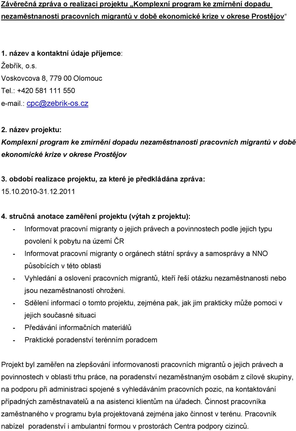 název projektu: Komplexní program ke zmírnění dopadu nezaměstnanosti pracovních migrantů v době ekonomické krize v okrese Prostějov 3. období realizace projektu, za které je předkládána zpráva: 15.10.