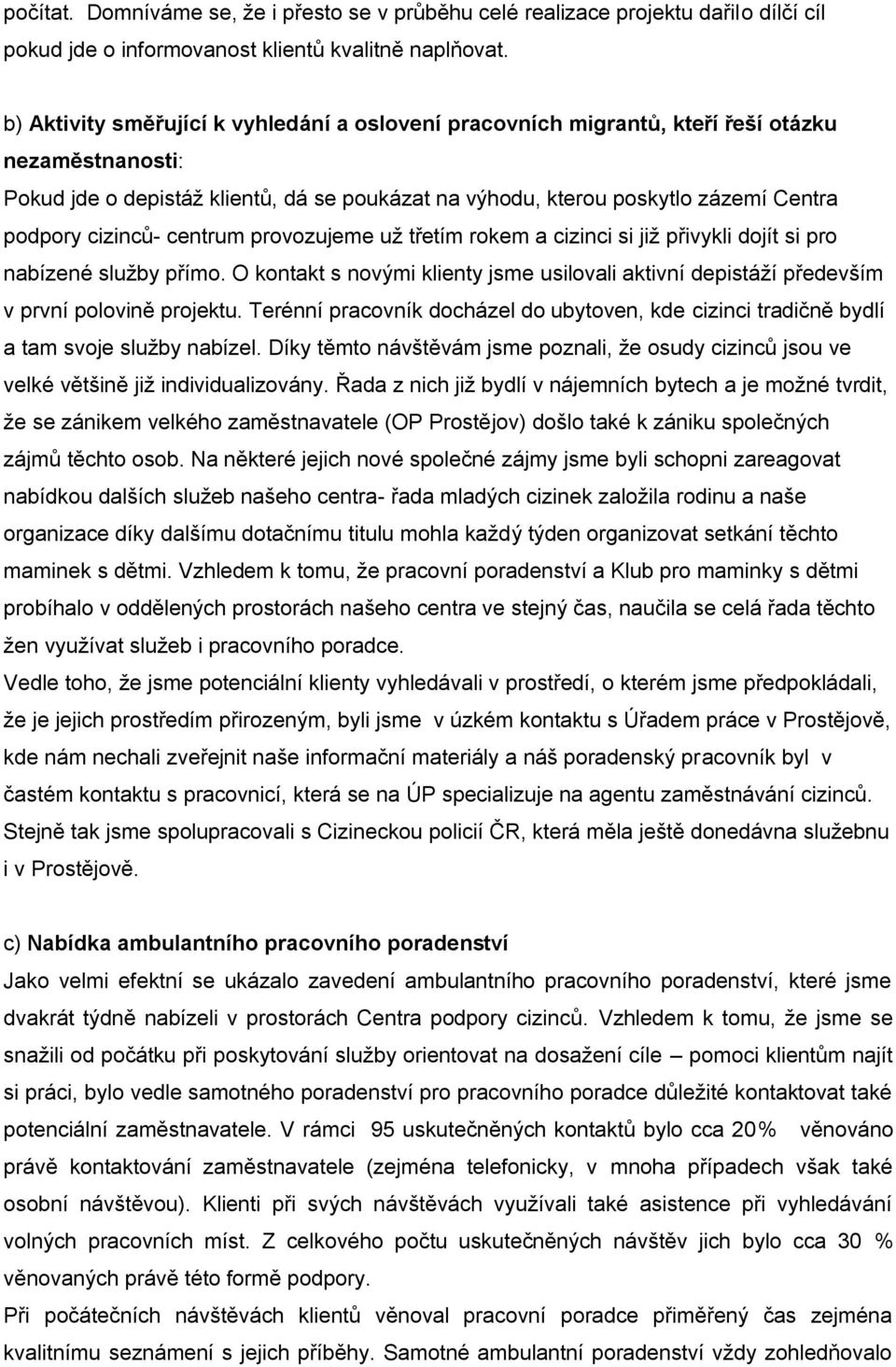 cizinců- centrum provozujeme už třetím rokem a cizinci si již přivykli dojít si pro nabízené služby přímo.