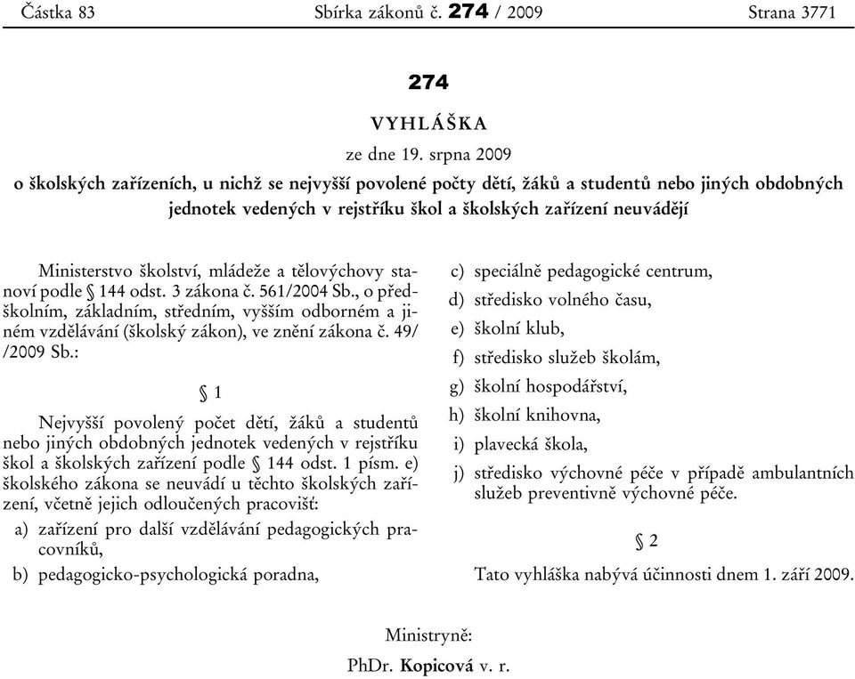 školství, mládeže a tělovýchovy stanoví podle 144 odst. 3 zákona č. 561/2004 Sb., o předškolním, základním, středním, vyšším odborném a jiném vzdělávání (školský zákon), ve znění zákona č.