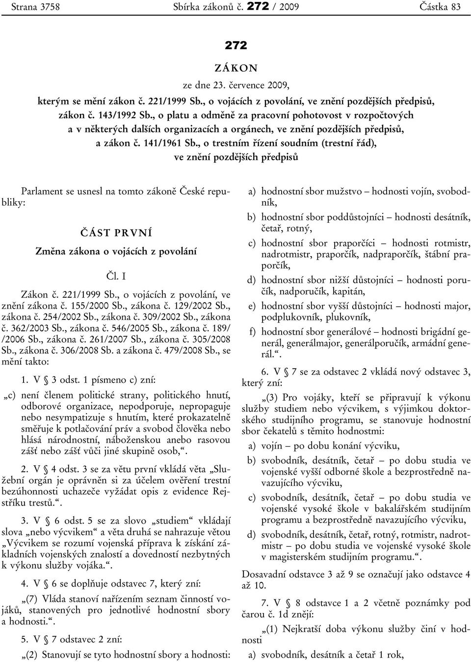 , o trestním řízení soudním (trestní řád), ve znění pozdějších předpisů Parlament se usnesl na tomto zákoně České republiky: ČÁST PRVNÍ Změna zákona o vojácích z povolání Čl. I Zákon č. 221/1999 Sb.