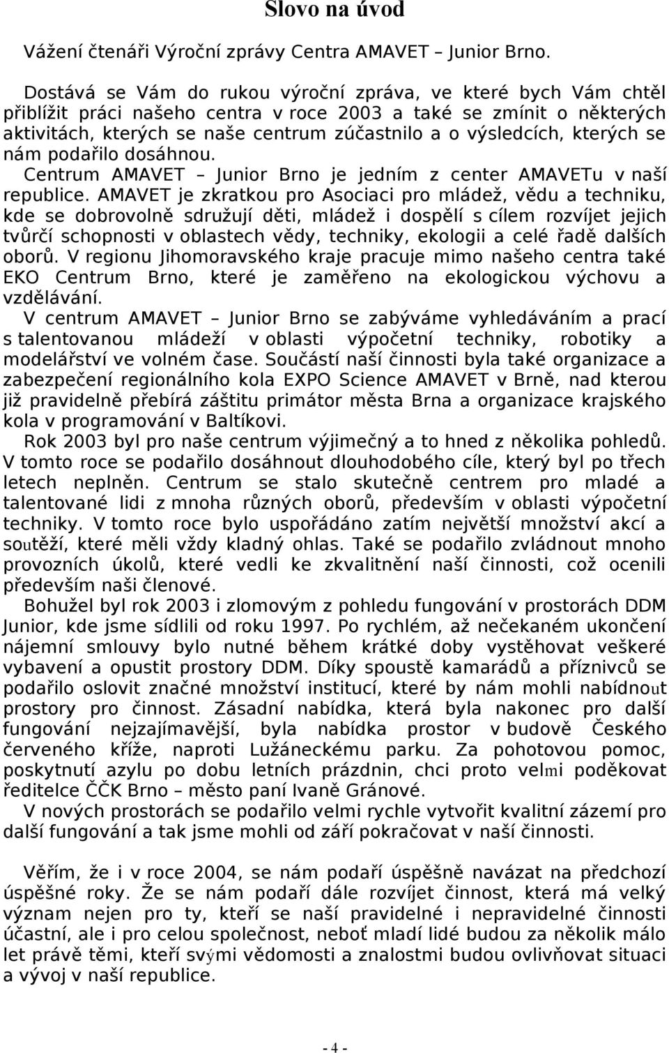 kterých se nám podařilo dosáhnou. Centrum AMAVET Junior Brno je jedním z center AMAVETu v naší republice.