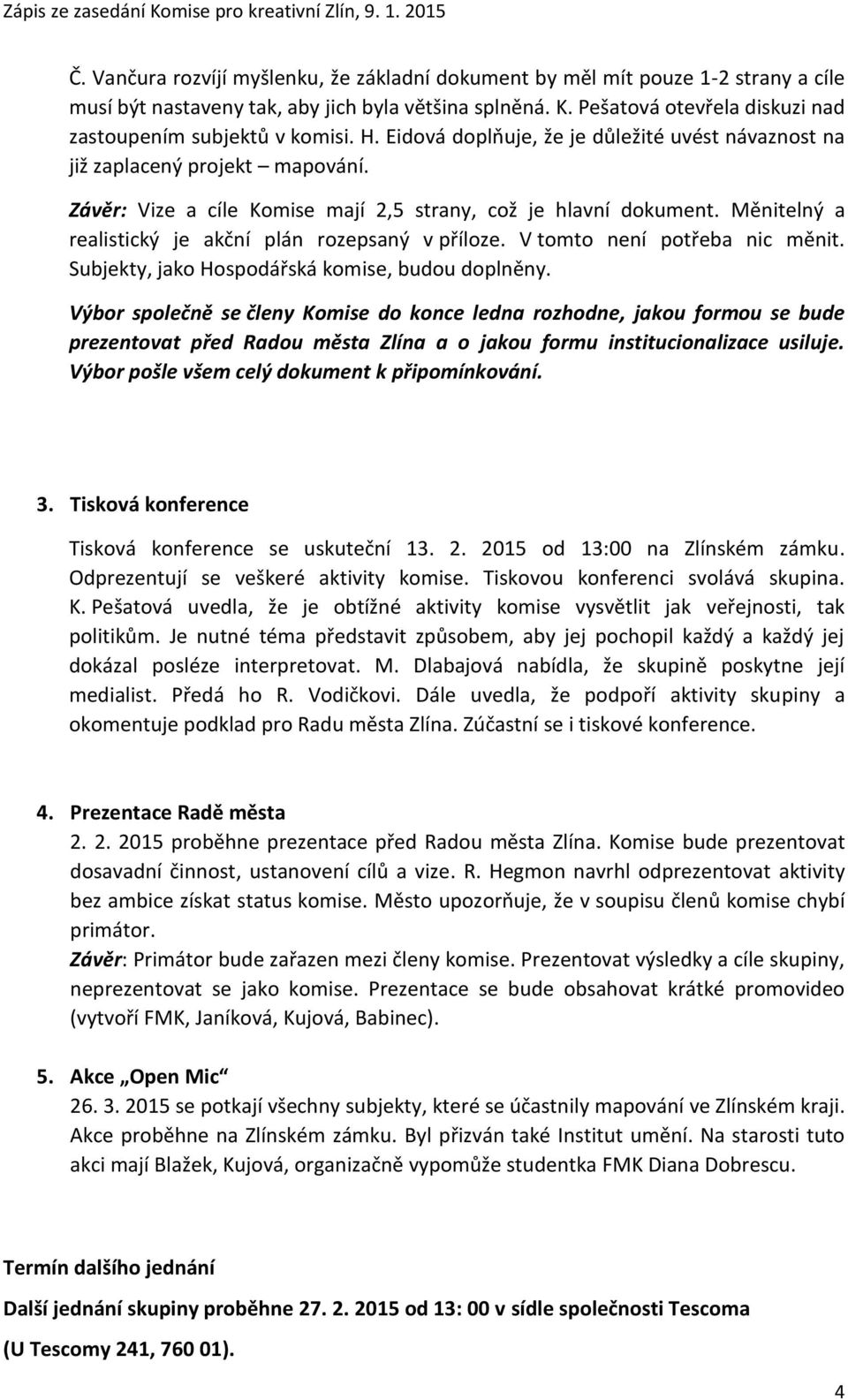 Závěr: Vize a cíle Komise mají 2,5 strany, což je hlavní dokument. Měnitelný a realistický je akční plán rozepsaný v příloze. V tomto není potřeba nic měnit.