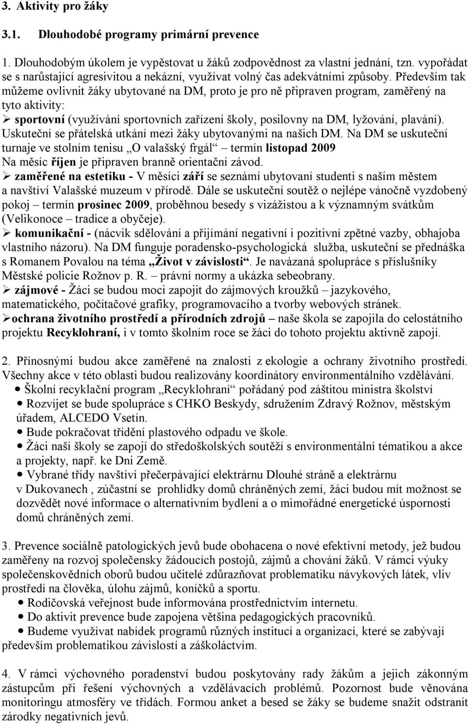 Především tak můžeme ovlivnit žáky ubytované na DM, proto je pro ně připraven program, zaměřený na tyto aktivity: sportovní (využívání sportovních zařízení školy, posilovny na DM, lyžování, plavání).