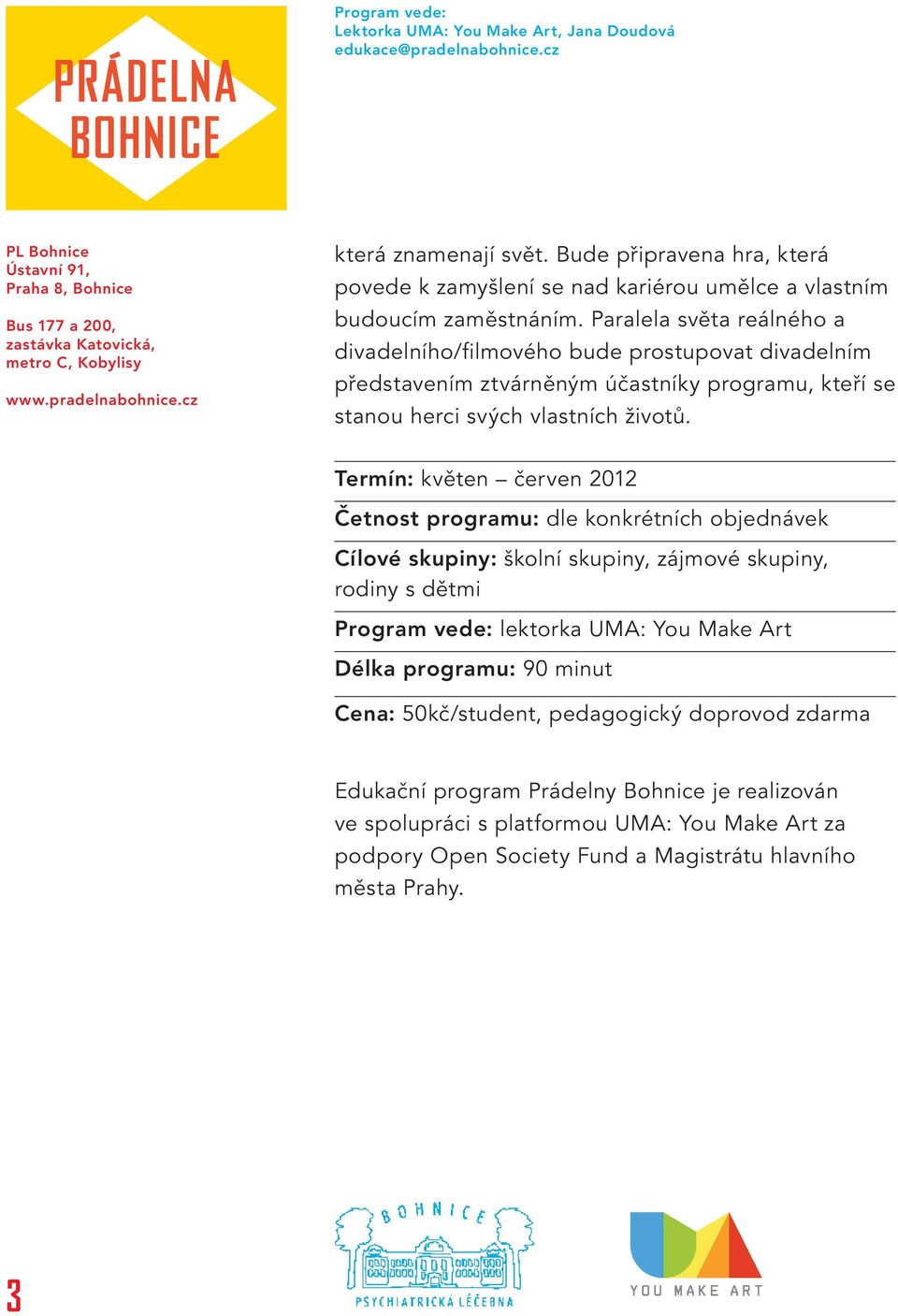 Termín: květen červen 2012 Četnost programu: dle konkrétních objednávek Cílové skupiny: školní skupiny, zájmové skupiny, rodiny s dětmi Program vede: lektorka UMA: You Make